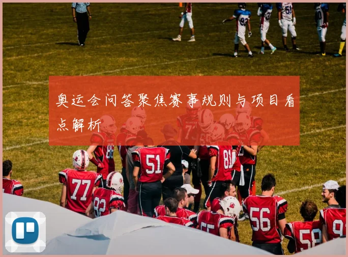 奥运会问答聚焦赛事规则与项目看点解析
